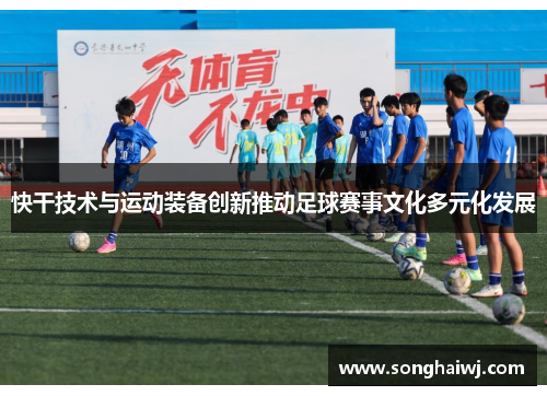 快干技术与运动装备创新推动足球赛事文化多元化发展